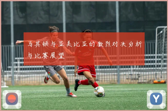 马其顿与亚美比亚的激烈对决分析与比赛展望