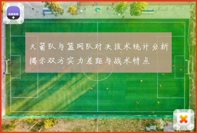 火箭队与篮网队对决技术统计分析揭示双方实力差距与战术特点