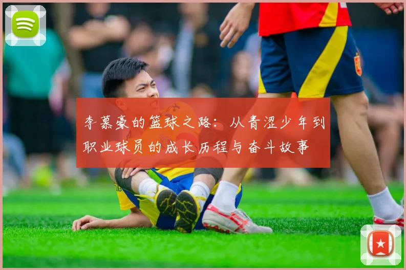 李慕豪的篮球之路：从青涩少年到职业球员的成长历程与奋斗故事
